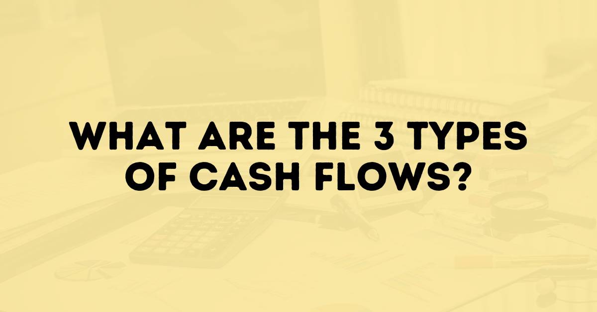 What Are the 3 Types of Cash Flows?